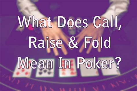 O que faz o call raise e fold significa no poker